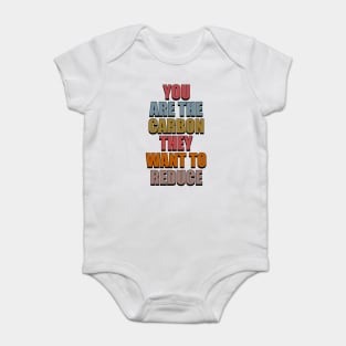 You Are The Carbon They Want To Reduce Baby Bodysuit